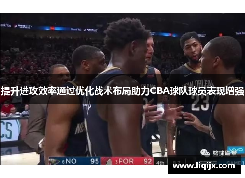 提升进攻效率通过优化战术布局助力CBA球队球员表现增强