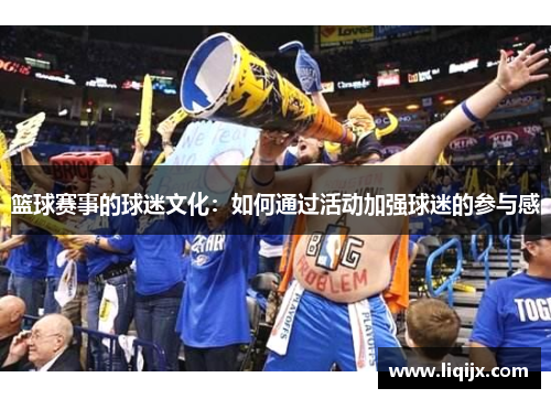 篮球赛事的球迷文化：如何通过活动加强球迷的参与感